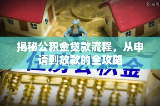 禹王台揭秘公积金贷款流程，从申请到放款的全攻略